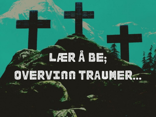 Lær å be å bli fri fra&nbsp;traumer